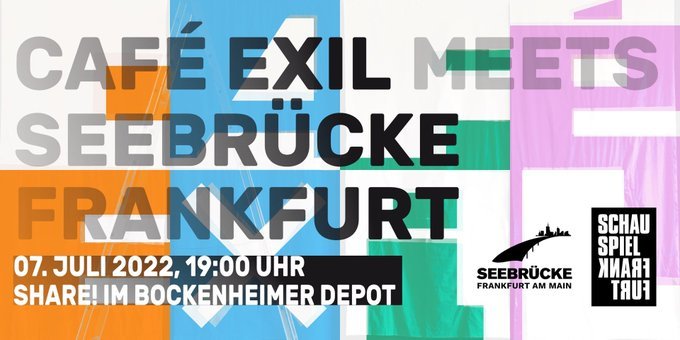 vor dem Bühnenhintergrund mit leuchtendem<br>CAFÉ<br>EXIL<br><br>Café Exil meets<br>Seebrücke<br>Frankfurt<br><br>07. Juli 2022, 19:00 Uhr<br>SHARE! im Bockenheimer Depot<br>Logos von SB Ffm & Schauspiel Ffm