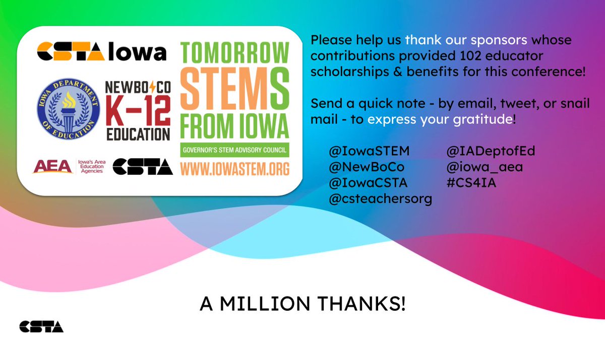 IowaCSTA's tweet image. ONE MORE DAY til #CSTA2022! Thank you to our generous sponsor that made it possible for 102 #CS4IA educators to learn together for the next 4 days! @IowaSTEM @IADeptofEd @NewBoCo @iowa_aea @csteachersorg #CSforIA @corey_rogers @mohr_alison @dahlbys @kkuhlers @wrenhoffman @MAHaage