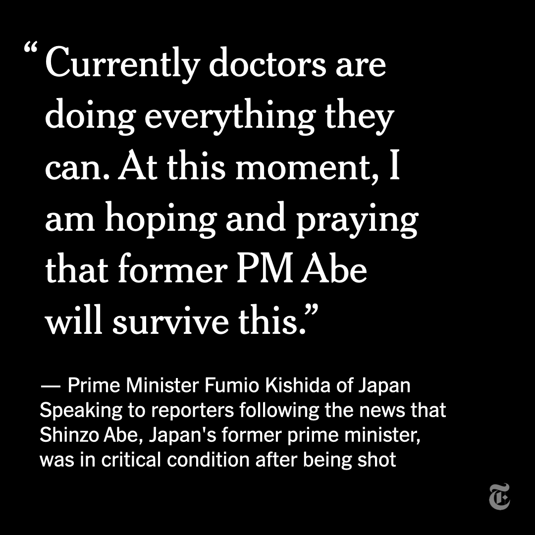 Breaking News: Shinzo Abe, Japan's former leader, is in critical condition after being shot, Prime Minister Fumio Kishida said. Appearing emotional, he called the shooting a "heinous act."

Follow live updates. nyti.ms/3ysdcns