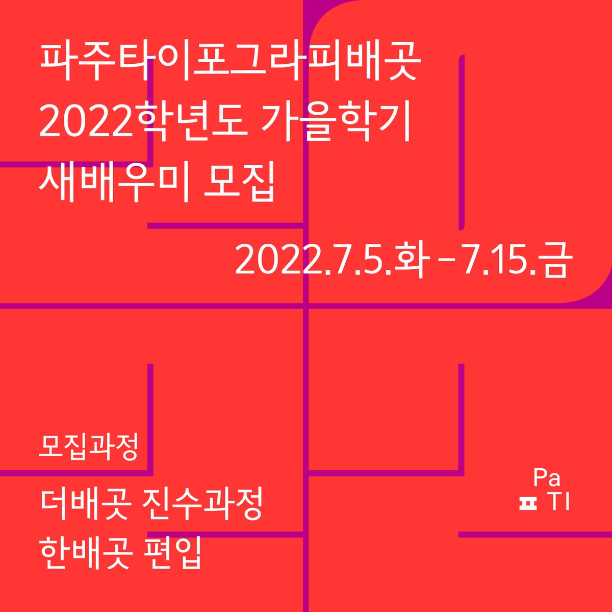 ✨2022 PaTI 가을학기 배우미 모집✨
* 모집과정: 더배곳 진수, 한배곳 2학년 편입
👉 원서접수 2022.7.5.화 – 7.15.금. 24:00 까지!
👉 자세한 내용은 PaTI 웹사이트 '들임' 페이지를 참고해주세요.
pati.kr