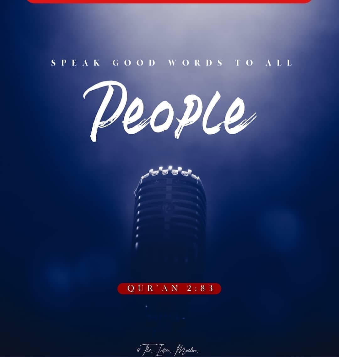 SPEAK GOOD WORDS TO ALL PEOPLE. QUR'AN 2:83