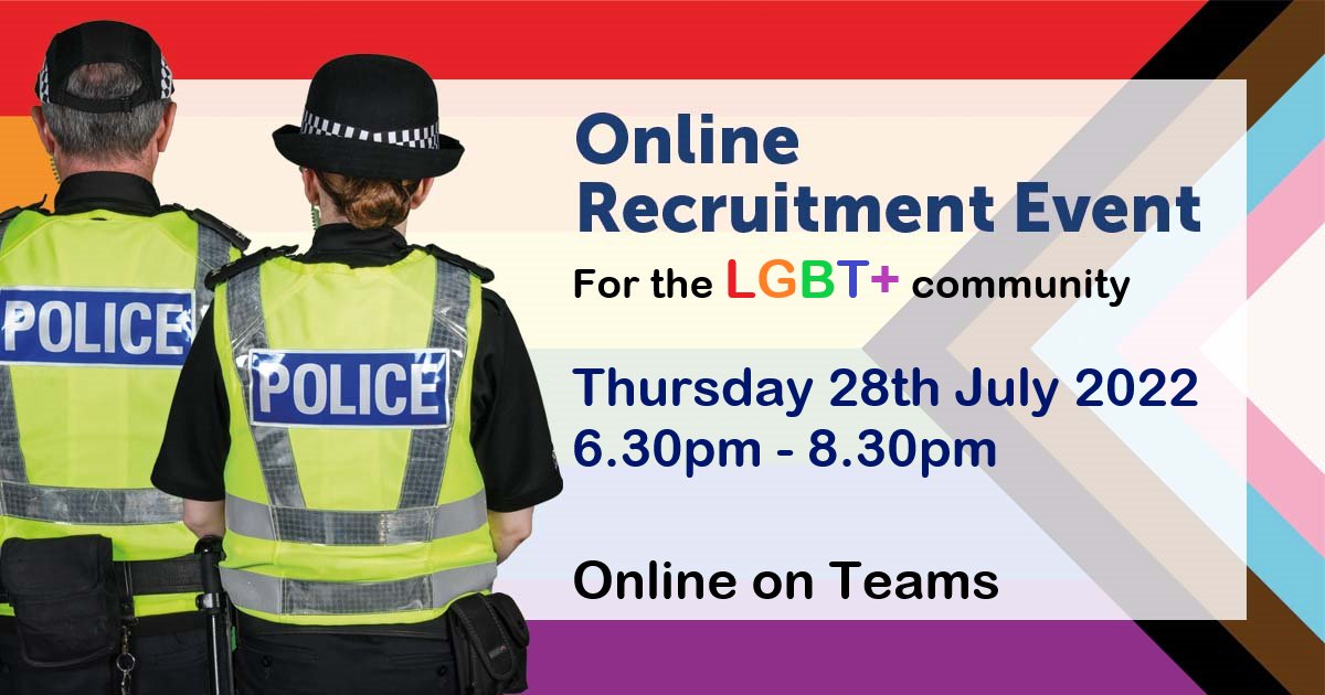 LGBT+ online Police recruitment event

MS Teams - 28/07/22
6.30pm

Hear from serving LGBT+ officers and their experiences, learn about the recruitment process, the training and career progression opportunities. 

Email recruitmentpositiveactionteam@scotland.police.uk to register.