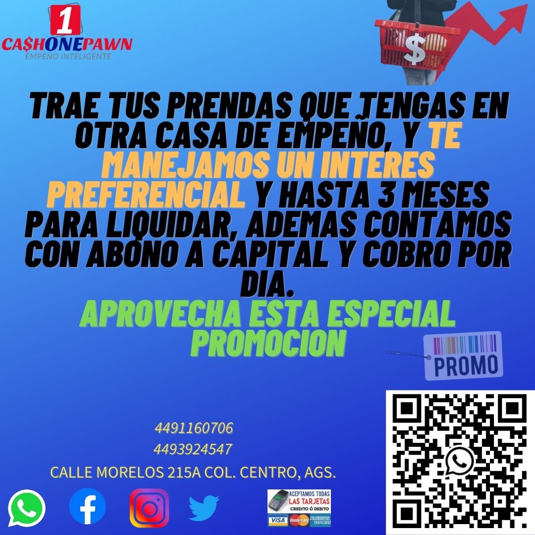 APROVECHA ESTA ESPECIAL PROMOCION
TRAE TUS PRENDAS CON NOSOTROS, O TU BOLETA, Y TE MANEJAMOS UN INTERES MAS BAJO, MAS PLAZO A 3 MESES, Y CONTAMOS CON ABONO A CAPITAL, Y COBRO POR DIA.
ACERCATE A LA SUCURSAL EN MORELOS ZONA CENTRO, O ENVIANOS UN MENSAJE AL 4491160706.