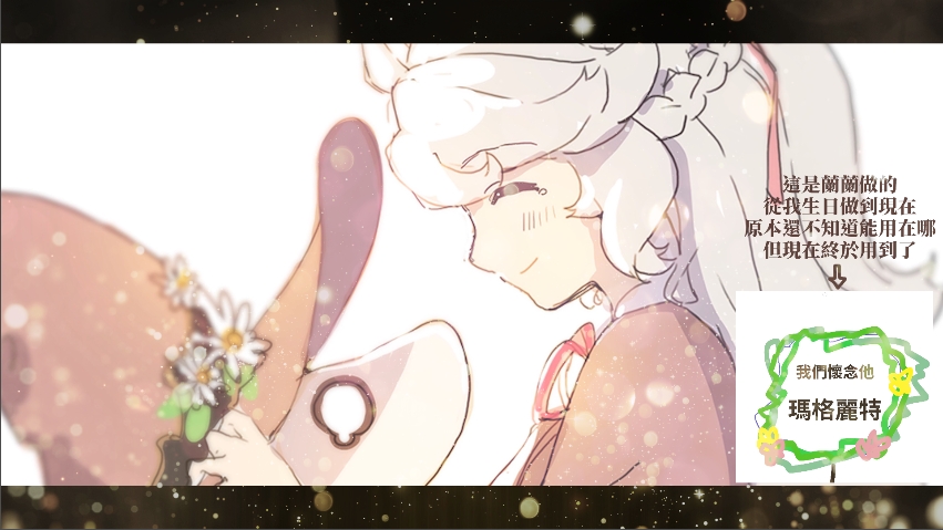 啊
抱歉 瑪麗剛剛明明有準備起來 但瑪麗忘記開了
這個沒給大家看瑪麗大概會後悔
這應該才是最後的最後的
謝謝我的室友 山谷棒棒狼給的花圈
謝謝大家 大家晚安
瑪麗好遜QwQ