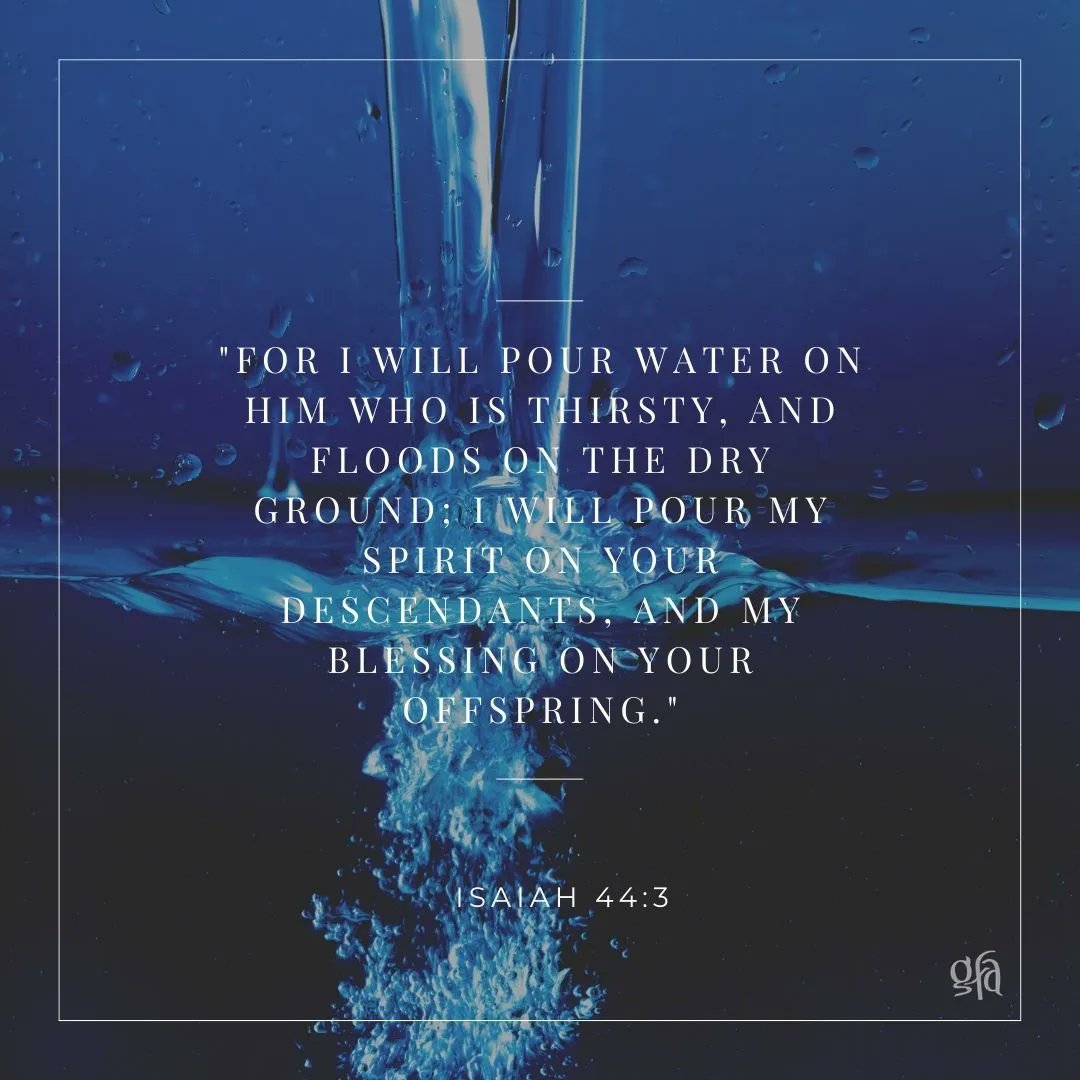 GFACA's tweet photo. "For I will pour water on him who is thirsty, and floods on the dry ground; I will pour My Spirit on your descendants, and My blessing on your offspring." — Isaiah 44:3 #scripturetoliveby https://t.co/Mb6lNUVmFt