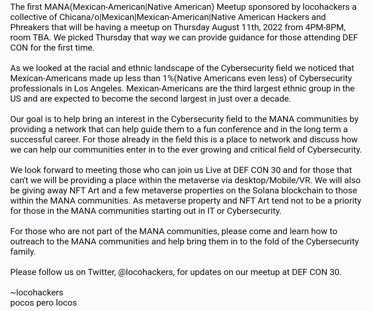 Hello W...<a href="/defcon/">DEF CON</a> we hope you can help us get the word out, as we host the first MANA(Mexican-American|Native American) Meetup at DEF CON 30.