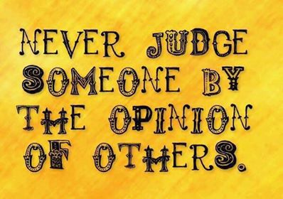 Rather than give much value to other people's opinions about others, we're better to use our time to question *our own* opinions about others.