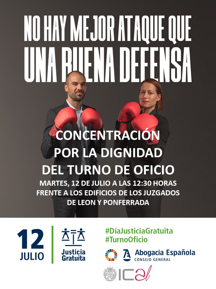 ANTE LOS INCUMPLIMIENTOS DEL MINISTERIO DE JUSTICIA <a href="/justiciagob/">Ministerio de la Presidencia, Justicia y R. Cortes</a> 
CONCENTRACIÓN  POR LA DIGNIDAD 
DEL TURNO DE OFICIO 
MARTES, 12 DE JULIO A LAS 12:30 HORAS
FRENTE A LOS EDIFICIOS DE LOS JUZGADOS 
DE LEON Y PONFERRADA
<a href="/ica_leon/">ICA de Leon</a> <a href="/Bierzo_icaleon/">Delegación Bierzo ICAL</a> <a href="/Abogacia_CyL/">CACYL</a> <a href="/Abogacia_es/">Abogacía Española</a>