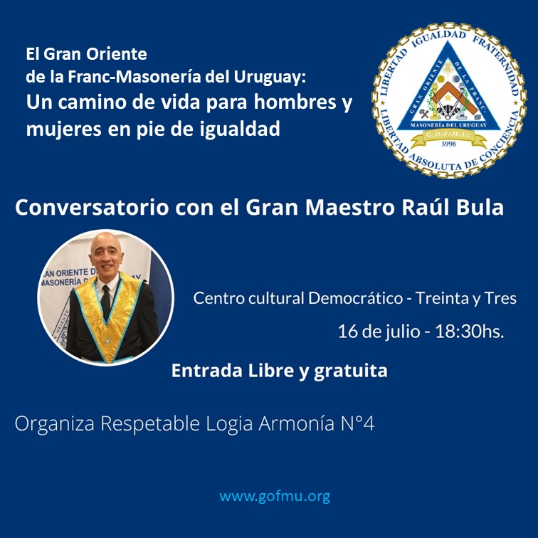 El Gran Oriente de la Franc-Masonería del Uruguay: Un camino de vida para hombres y mujeres en pie de igualdad.  Conversatorio con el Gran Maestro Raúl Bula en el Centro Democrático de la ciudad de Treinta y Tres.  
Sábado 16 de julio 2022 a las 18.30hs
Entrada Libre y Gratuita