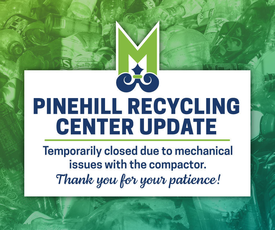 Pinehill recycling center is closed for the rest of the week due to mechanical issues. Citizens can continue to drop off recycling at the center on Museum Drive or Mobile County, Alabama's center on Hitt Drive.