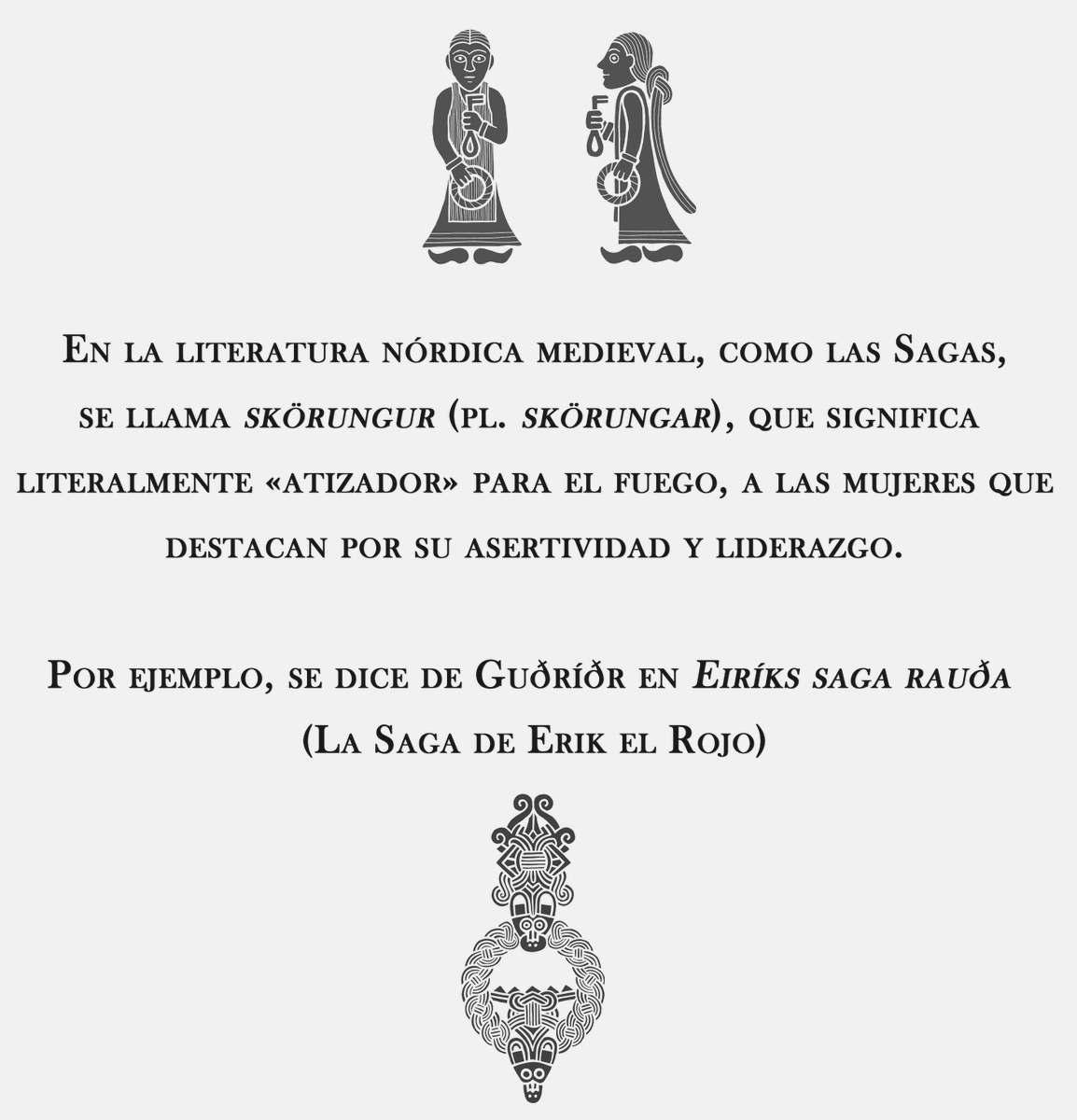 TheValkyriesVig's tweet photo. 📢 #VikingFact En la literatura nórdica medieval, como las Sagas, se llama skörungur (pl. skörungar), que significa literalmente «atizador» para el fuego, a las mujeres que destacan por su asertividad y liderazgo. Se dice de Guðríðr en Eiríks saga rauða (La Saga de Erik el Rojo). https://t.co/t2foDzh8Oh