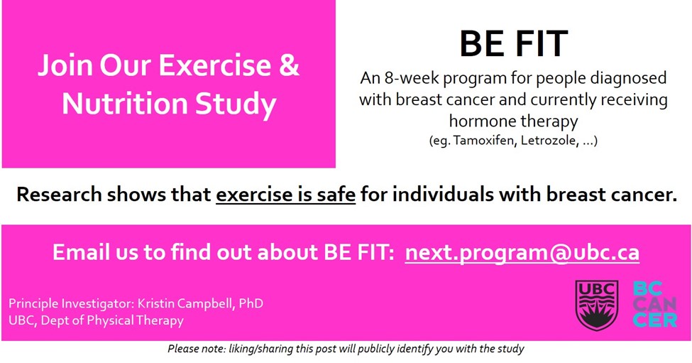 Researchers at UBC are recruiting people on hormone therapy for breast cancer to participate in BE-FIT: an 8-week exercise &amp; nutrition program on Zoom.  If interested, email them at next.program@ubc.ca &amp; ask about BE-FIT.