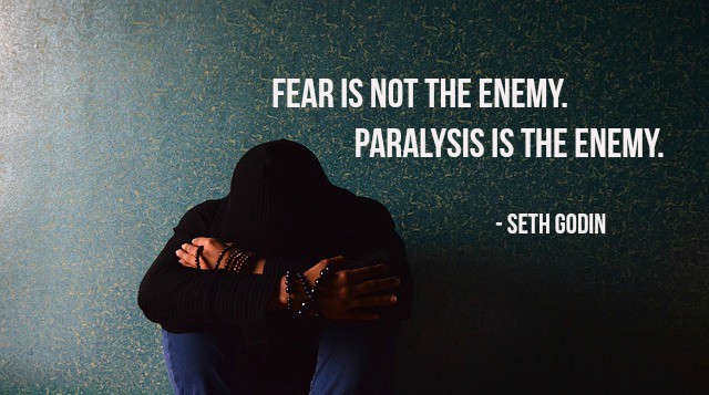 Fear is not the enemy. Paralysis is the enemy. - Seth Godin #quote