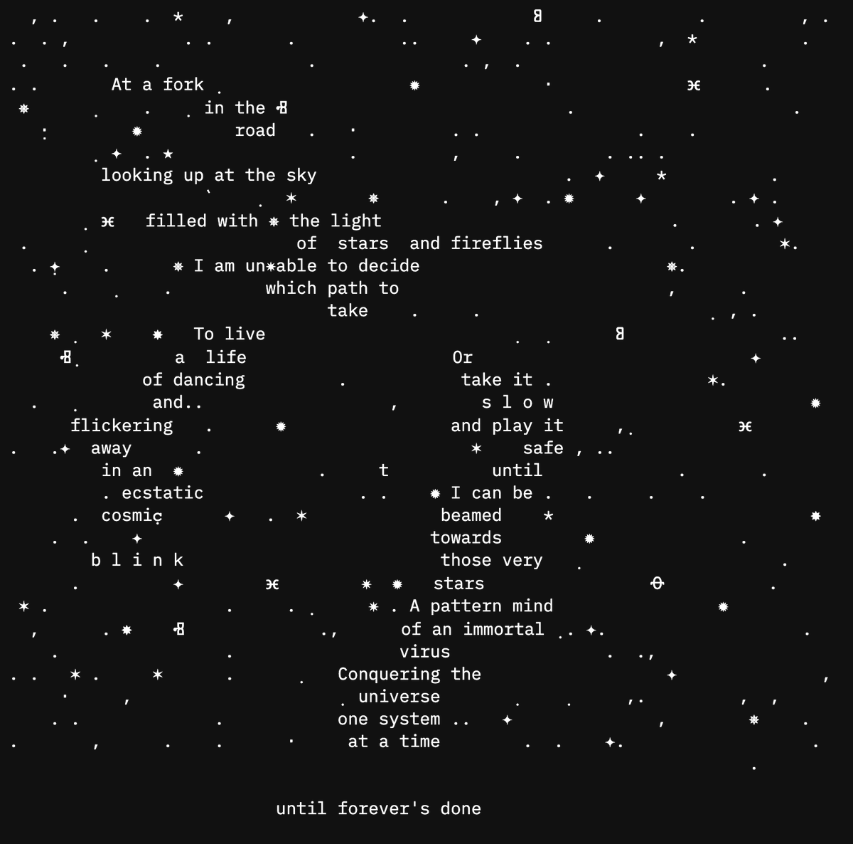 it's impossible not to look at the stars today. 👁️🛰️✨🥹
typed.art/6638
#theverseverse? #concretepoetry #nftpoetry #typedart