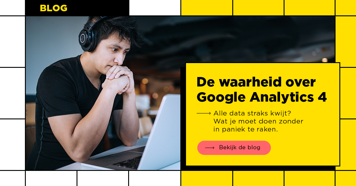 Vanaf 1 juli 2023 verzamelt de huidige versie van Google Analytics, Universal Analytics, geen data meer. Een harde stop dus! Google Analytics 4 is de nieuwe opvolger.

Ontdek in onze blog wat je moet doen zonder in paniek te raken ➡ bit.ly/3aAQ1zG