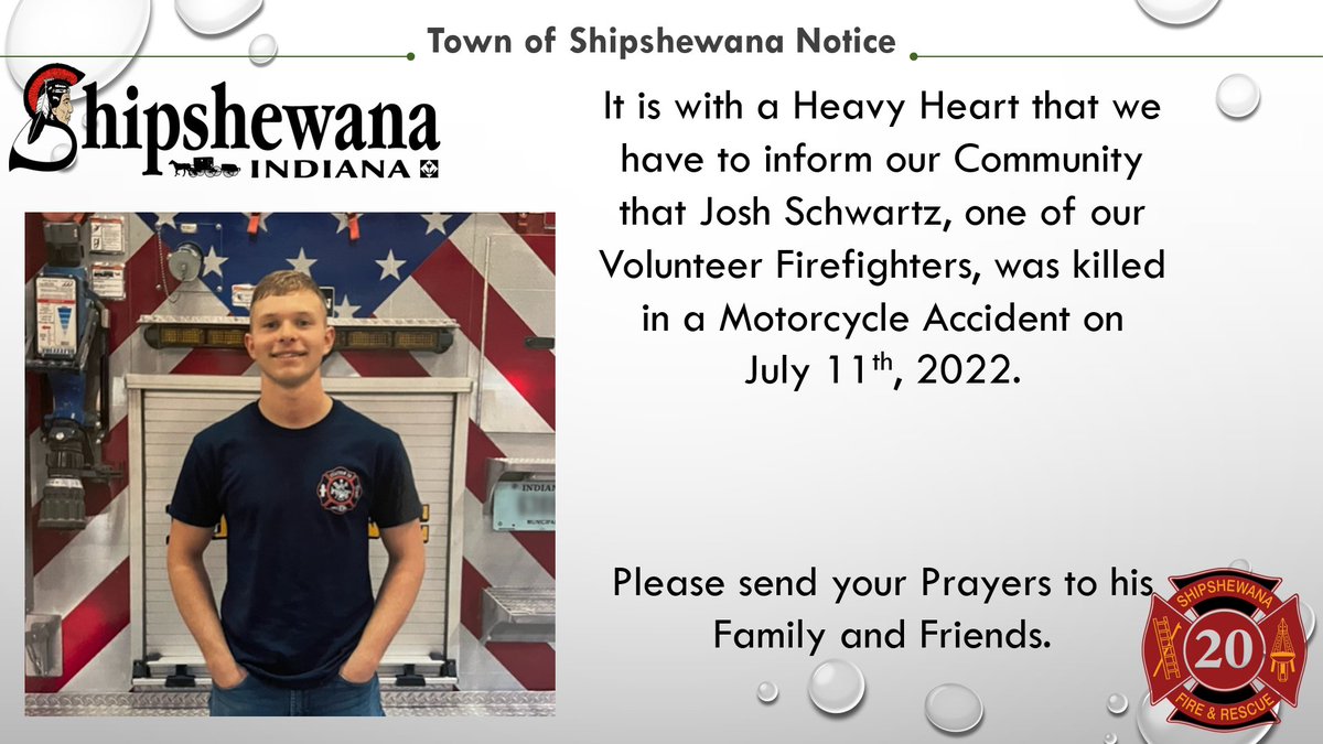 It is with a Heavy Heart that we have to inform our Community that Josh Schwartz, one of our Volunteer Firefighters, was killed in a Motorcycle Accident on July 11th, 2022. shipshewana.org