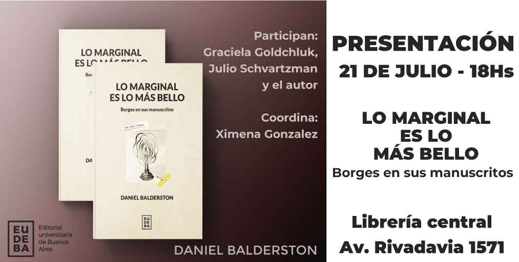 #Presentación 
📚 Lo marginal es lo más bello. Borges en sus manuscritos
📖 De Daniel Balderston
📌 Participan: Graciela Goldchluk, Julio Schvartzman y el autor
📌 Coordina: Ximena Gonzalez
📆 Jueves 21 de julio a las 18 hs.
📍 En la Librería Central de Av. Rivadavia 1571