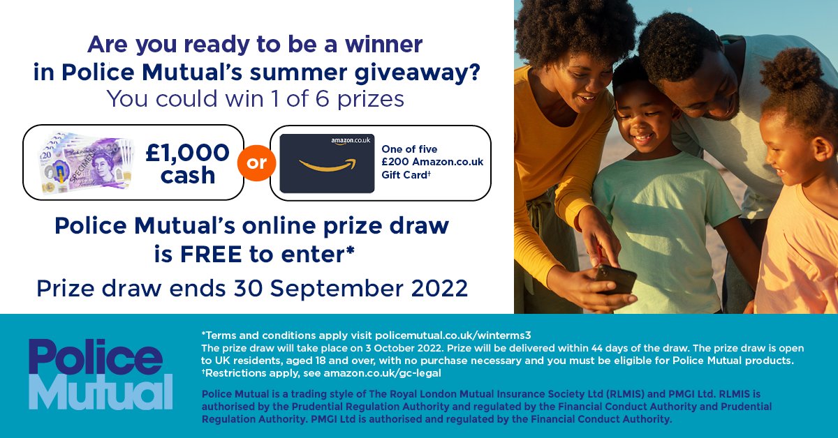 Enter Police Mutual’s FREE prize draw for your chance to win 1 of 6 prizes: £1,000 Cash 1 of 5 £200 Amazon.co.uk Gift Cards Enter here before 30 September 2022 bit.ly/3Q7KjF8 Terms and conditions apply bit.ly/3tByfmc Family members can enter too.😀