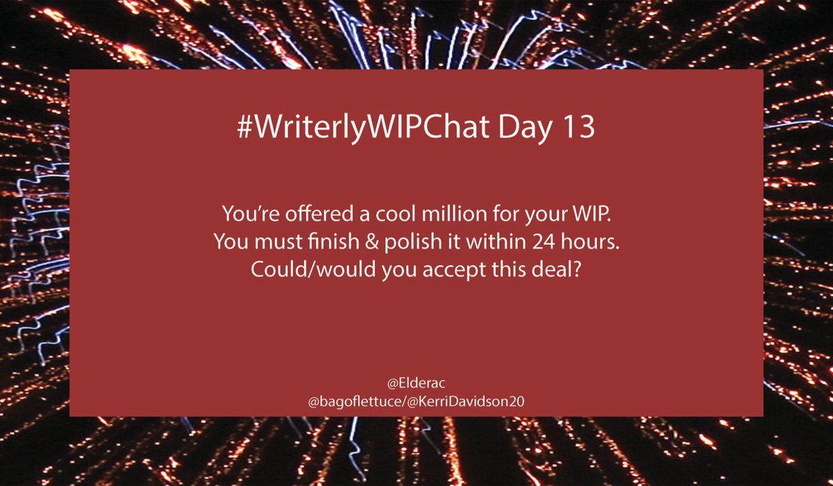 #WriterlyWIPChat Day 13

You’re offered a cool million for your WIP. You must finish and polish it within 24 hours. Could/would you accept this deal?

#amwriting #WritingCommunity <a href="/Elderac/">Mark Gelinas</a> <a href="/bagoflettuce/">Kerri Davidson</a>