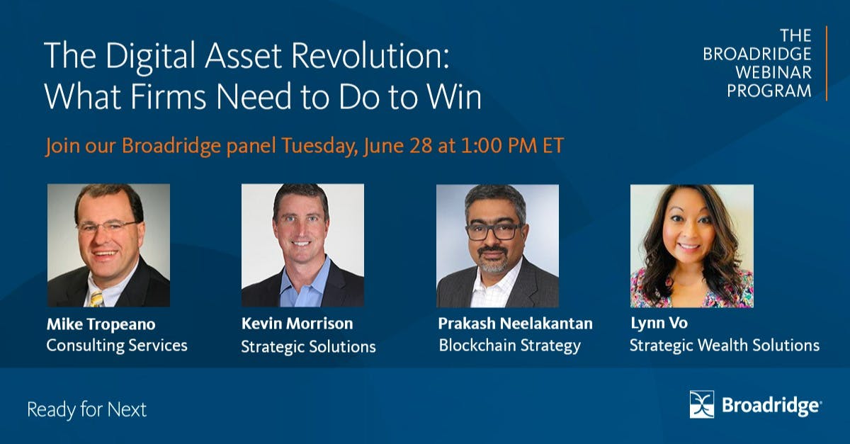The Digital Asset Revolution is here, and you’ve got a front row seat. Learn from a Broadridge panel of experts how crypto and digital assets are transforming securities trading, and what firms need to do to prepare. Join us on June 28th at 1 pm ET. bit.ly/3aHPSKy