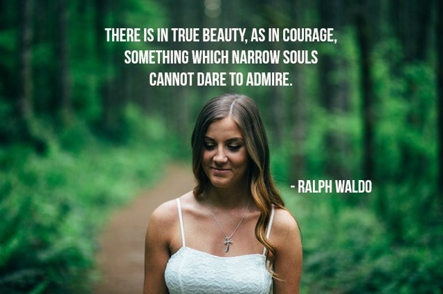 There is in true beauty, as in courage, something which narrow souls cannot dare to admire. - Ralph Waldo Emerson