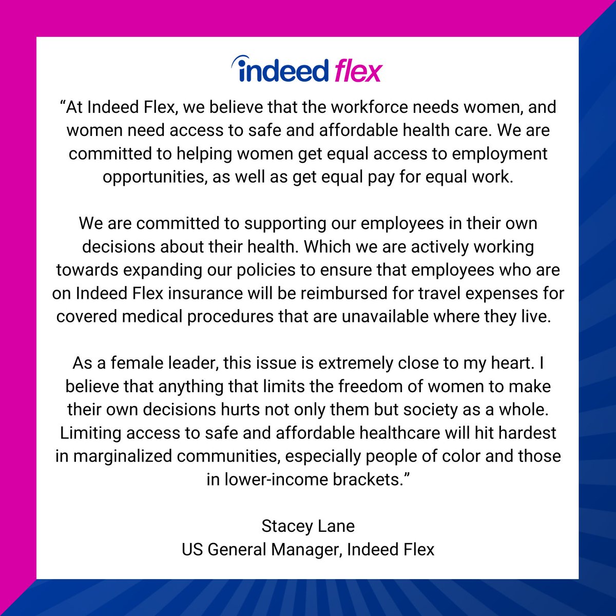 At Indeed Flex, we believe that the workforce needs women, and women need access to safe and affordable health care. We are committed to helping women get equal access to employment opportunities, as well as get equal pay for equal work.