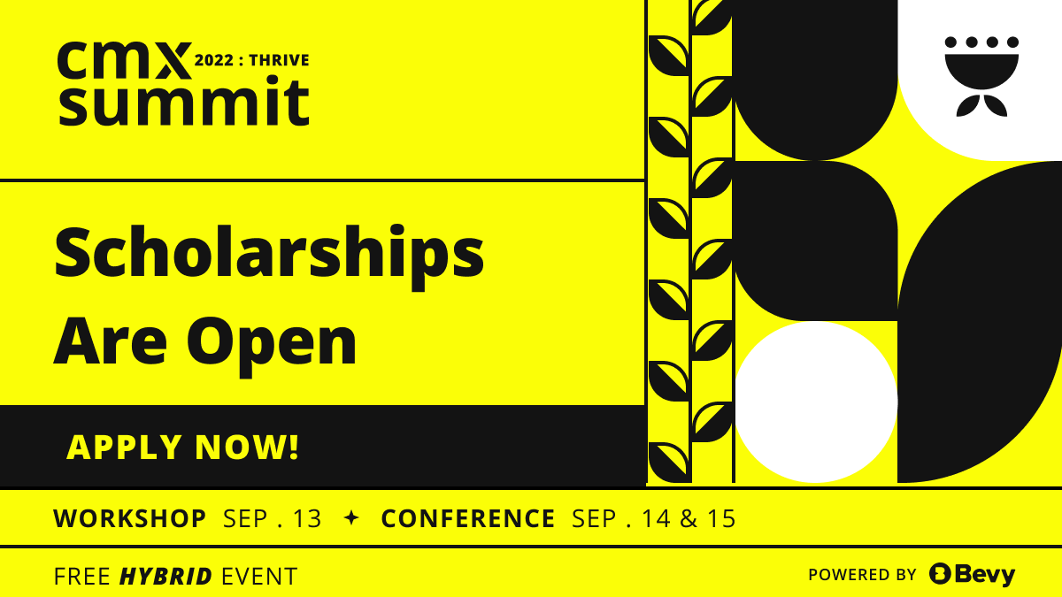 Are you ready to THRIVE? Apply for a scholarship to attend CMX Summit 2022: Thrive now!💥

🎫 Recipients will receive one pass to our 2-day conference, happening 14-15th September in Redwood City, California! 

Deadline on July 27th, 5 pm PDT!⏰ 

Details and application in bio🤩