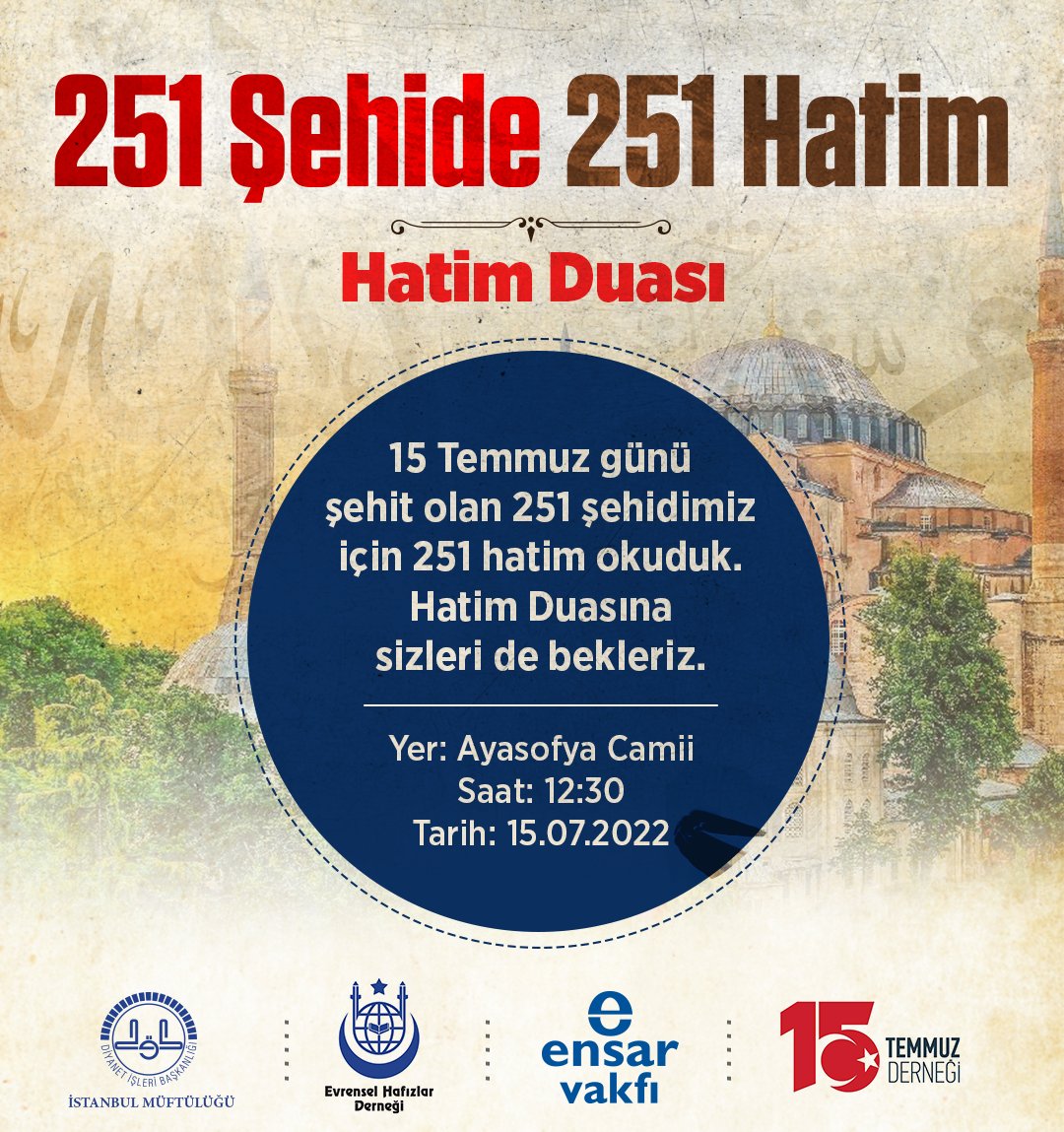 251 Şehide 251 Hatim Duası 🤲

15 Temmuz günü şehit olan 251 şehidimiz için 251 hatim okuduk. Hatim Duasına sizleri de bekleriz. 🇹🇷

📍Ayasofya Camii
⏰12:30
📆15 Temmuz 2022 / Cuma

🔗 251sehide251hatim.com