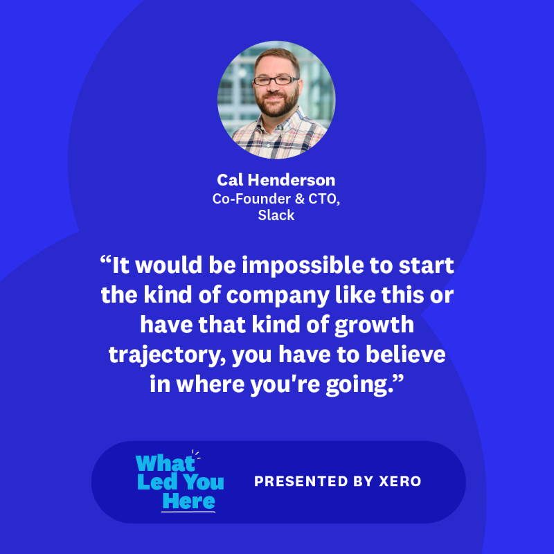 Xero's tweet photo. "You have to believe in where you're going."

Cal Henderson, co-founder and CTO at @SlackHQ, kicks off season two of What Led You Here.

He joins @SteveVamos to discuss success, the importance of staying true to your purpose &amp; leading a team from the front.

Listen now  🎧
