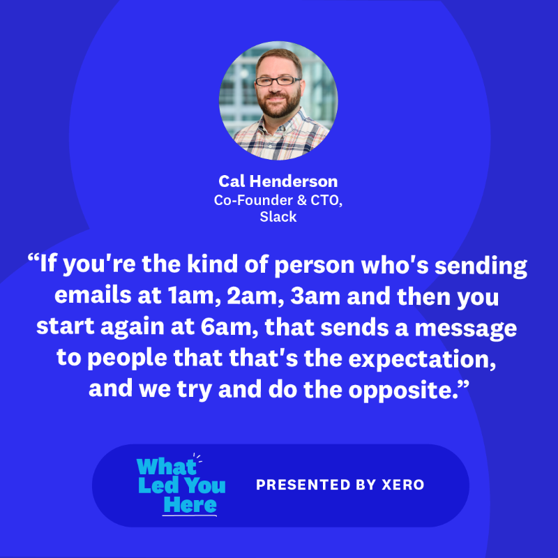 Xero's tweet photo. "You have to believe in where you're going."

Cal Henderson, co-founder and CTO at @SlackHQ, kicks off season two of What Led You Here.

He joins @SteveVamos to discuss success, the importance of staying true to your purpose &amp; leading a team from the front.

Listen now  🎧