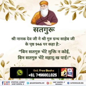 श्री गुरु ग्रन्थ साहिब पृष्ठ 946
बिन सतगुरु सेवे जोग न होई। बिन सतगुरु भेटे मुक्ति न होई।
बिन सतगुरु भेटे नाम पाइआ न जाई। बिन सतगुरु भेटे महा दुःख पाई।
बिन सतगुरु भेटे महा गरबि गुबारि। नानक बिन गुरु मुआ जन्म हारि।#पूर्णगुरु_संतरामपालजी_महाराज
