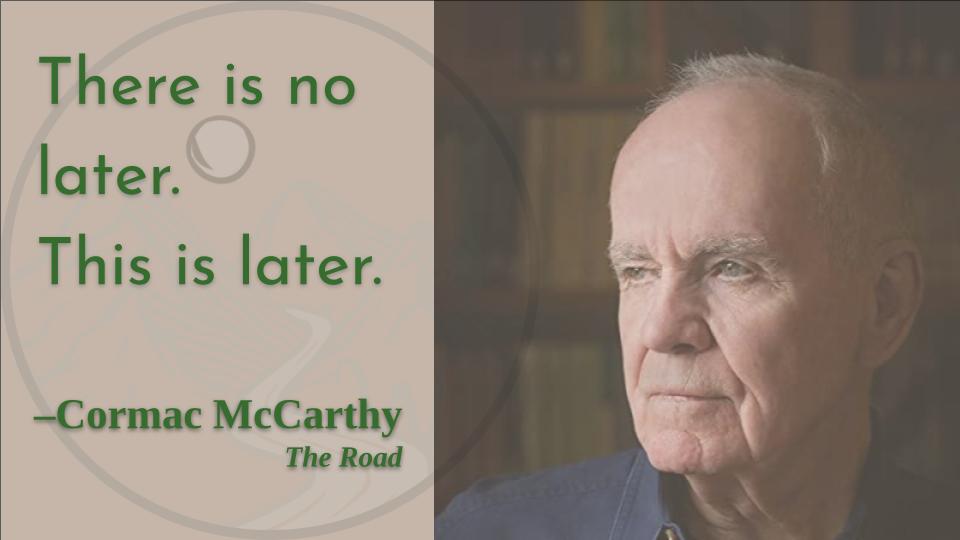 An argument against procrastination until you place it inside an apocalypse. . . . 
Happy birthday, Cormac McCarthy! 