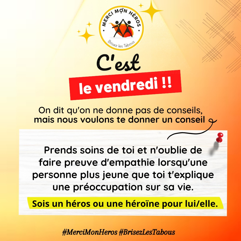 C'est le vendredi !! 
Prends soins de toi et n'oublie de faire preuve d'empathie lorsqu'une personne plus jeune que toi t'explique une préoccupation sur sa vie.
Sois un héros ou une héroïne pour lui/elle.
#MerciMonHeros #BrisezLesTabous