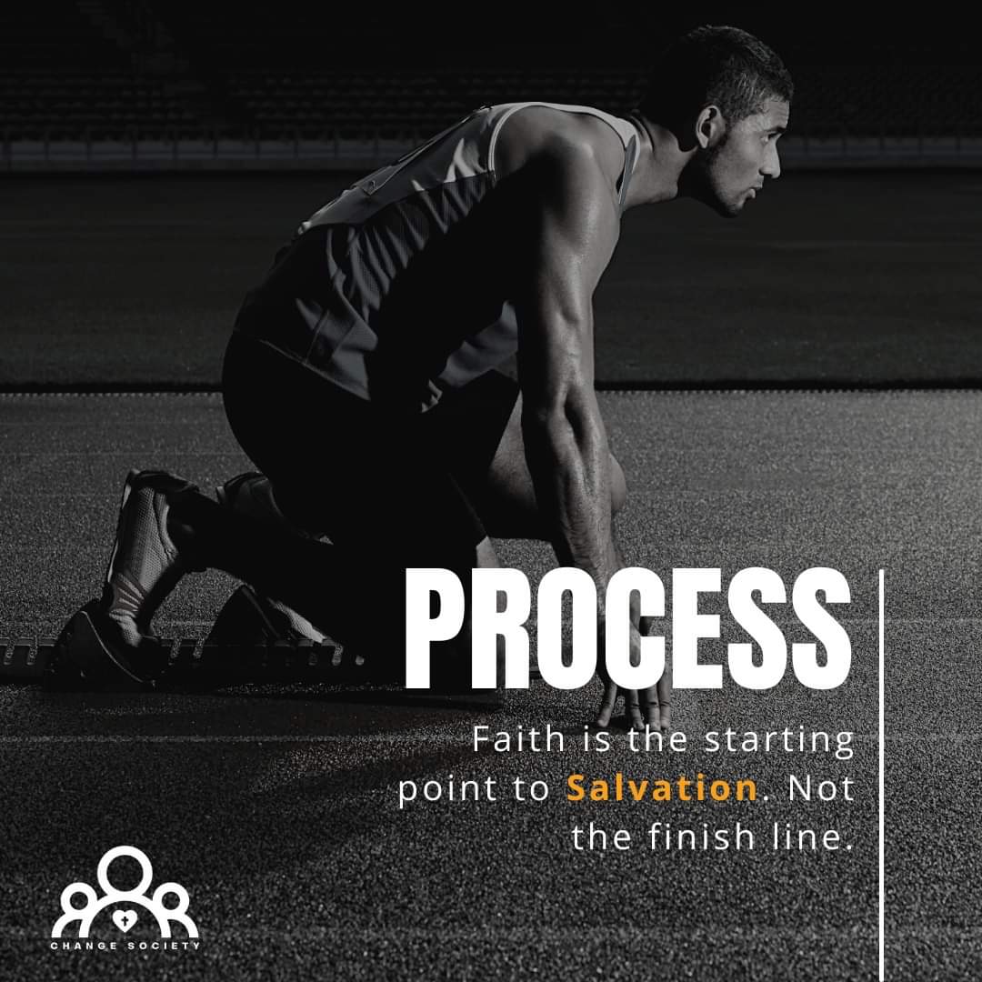 Process: Faith is the starting point to Salvation. Not the Finish Line. #ChangeSociety