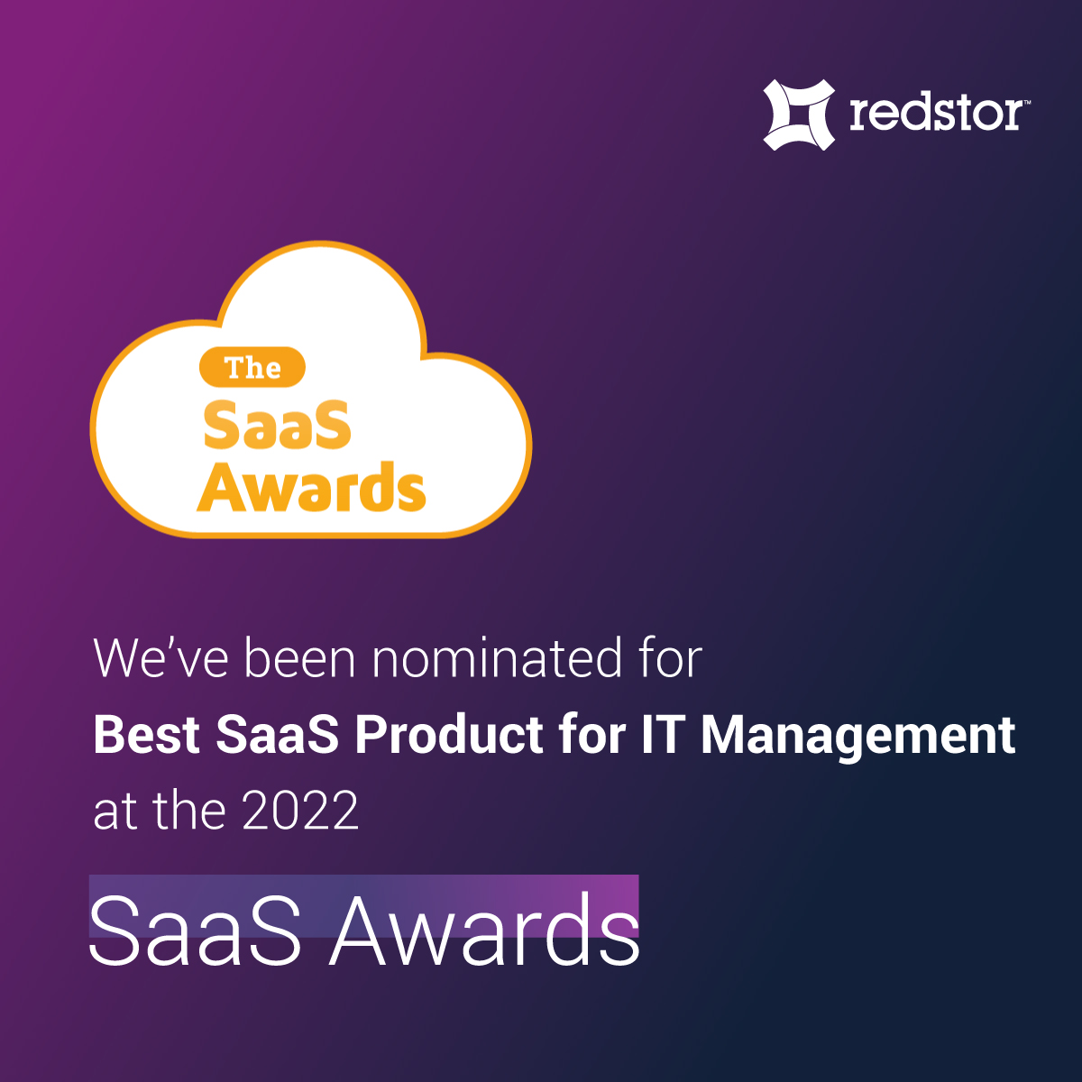 Great news! Redstor has been nominated for the Best SaaS Product for IT Management category at the 2022 SaaS awards. 

We are honoured to be a nominee. The finalists will be announced on August 23rd and the winners will be revealed in September.

#SaaSawards #IT