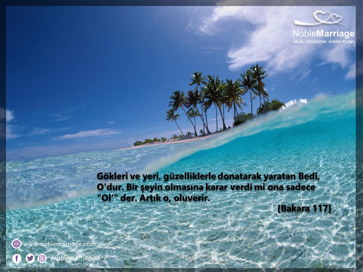 Gökleri ve yeri, güzelliklerle donatarak yaratan Bedî, O'dur. Bir şeyin olmasına karar verdi mi ona sadece "Ol'" der. Artık o, oluverir. 
[Bakara 117]

<a href="/NobleMarriage/">NobleMarriage</a>
❤️→ noblemarriage.com
#asilevlilik #Islamisözler #Haram #Helal #İstanbul #Türkiye #evliliksitesi #Bakara