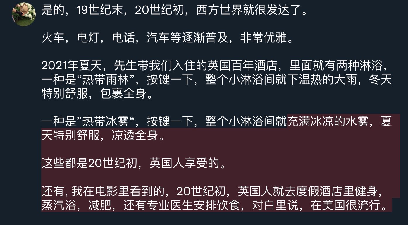 Dr An An J G Koda Hello 是的 19世纪末 世纪初 西方世界就很发达了 火车 电灯 电话 汽车等逐渐普及 非常优雅 21年夏天 先生带我们入住的英国百年酒店 里面就有两种淋浴 一种是 热带雨林 按键一下 整个小淋浴间就下温热的大雨 冬天