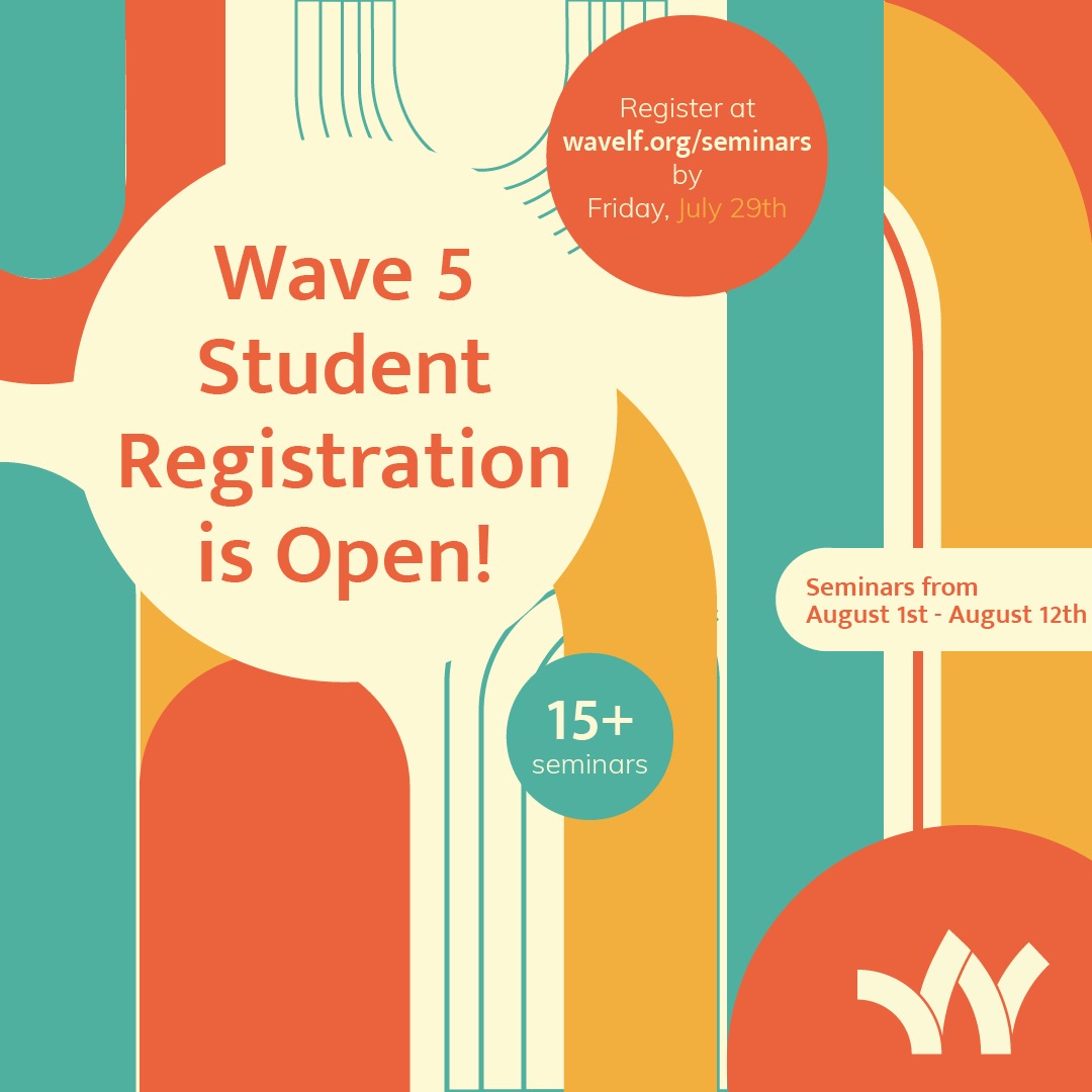 The final Wave of the summer is here!!
Registration for Wave 5 classes are open! Wave 5 will feature 15+ seminars taught by passionate high school and college students from around the world. Register before Friday, July 29th at wavelf.org/seminars