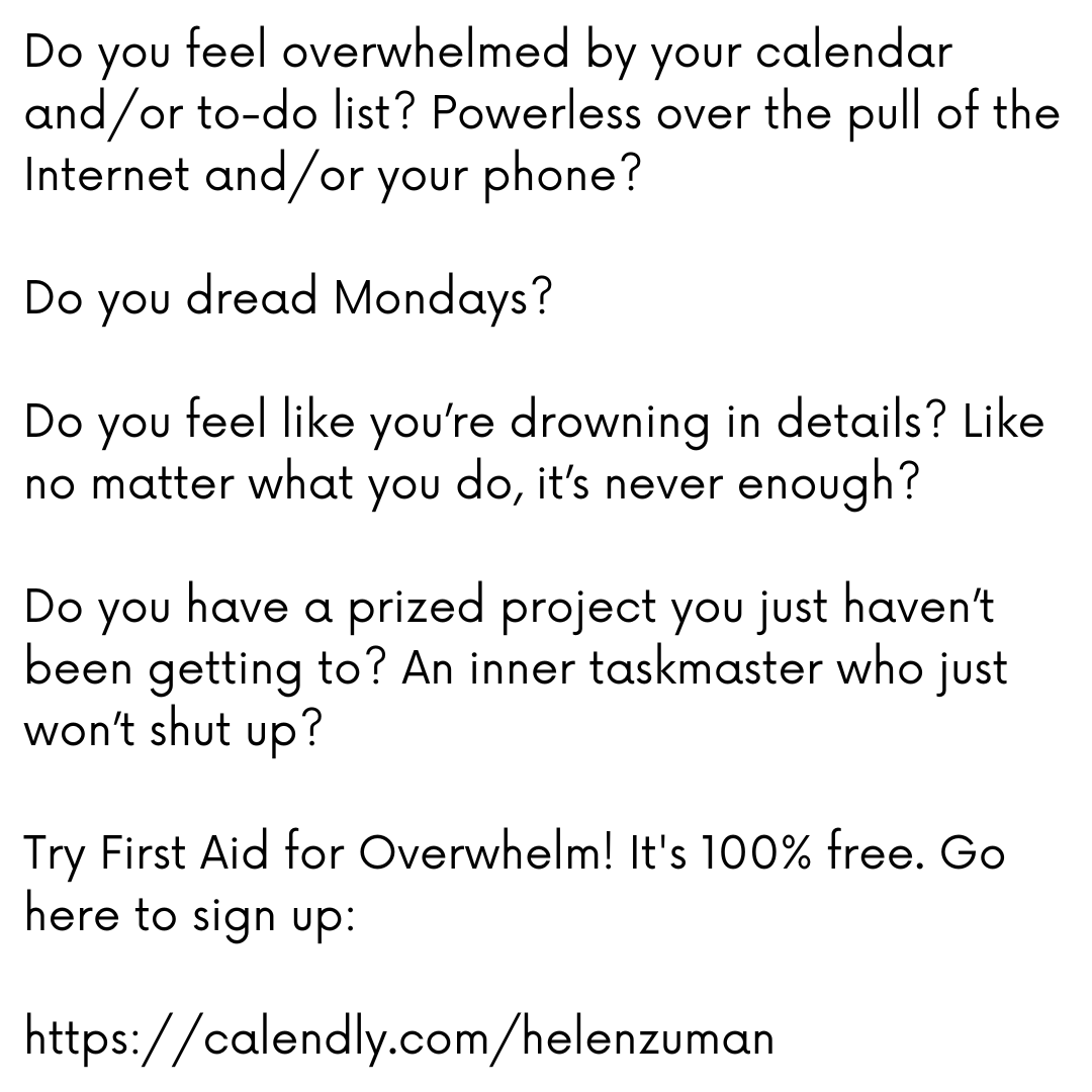 First Aid for Overwhelm. Sign up here: calendly.com/helenzuman