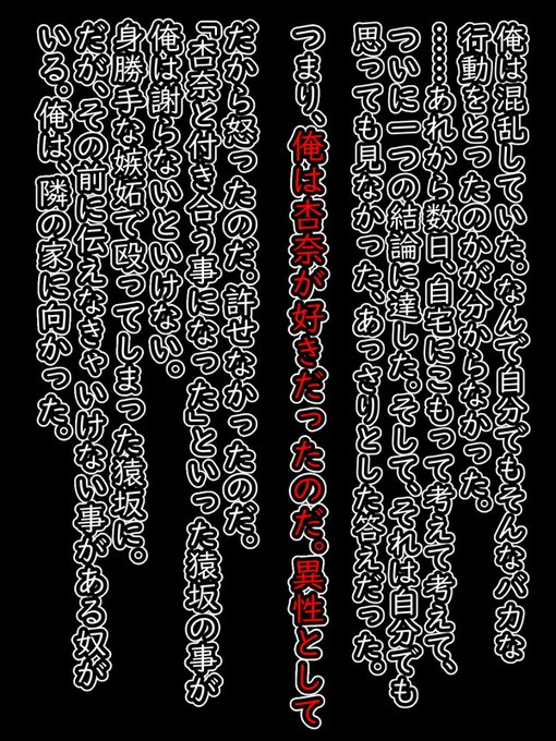 あの後、冷静に思い返して、なぜ自分がそんな刹那的な行動をとったのか正人は分からなかった。
だから考えて考えて考えて…やがて出した答えはシンプルだった。

つまり正人もまた、杏奈の事が好きだったのだ。
だから盛生に嫉妬したのだ。

彼は激しく後悔した、その上でその足は隣の家に向かった。 