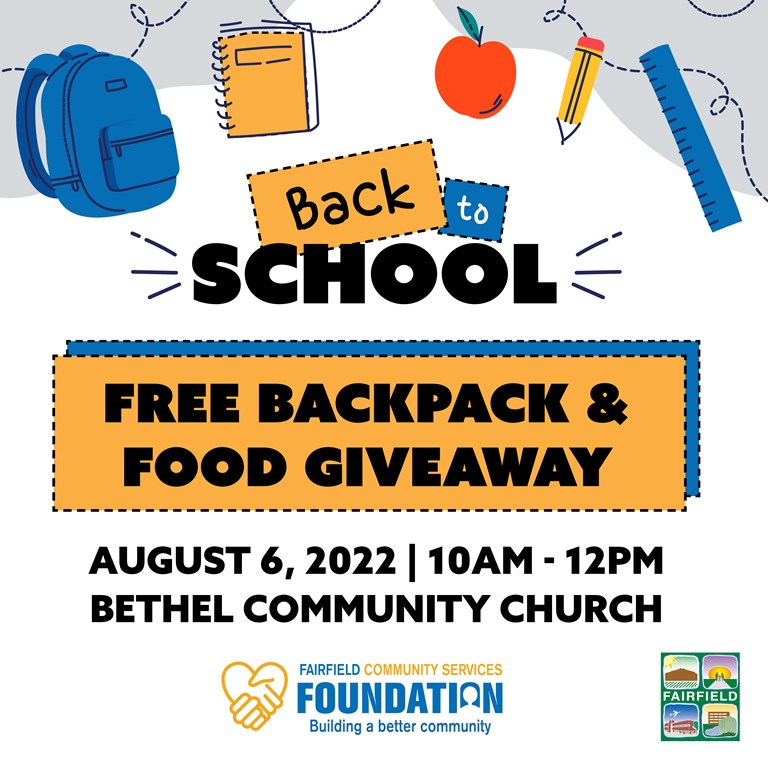 The Fairfield Community Services Foundation will host a free Back-to-School Backpack and Food Giveaway on Sat., Aug. 6, 2022, at Bethel Community Church, 600 E. Tabor. Contact Sullina Sanchez @ (707) 428-7729 for more info or to volunteer (Aug. 5 to prep) or Aug. 6 for event.