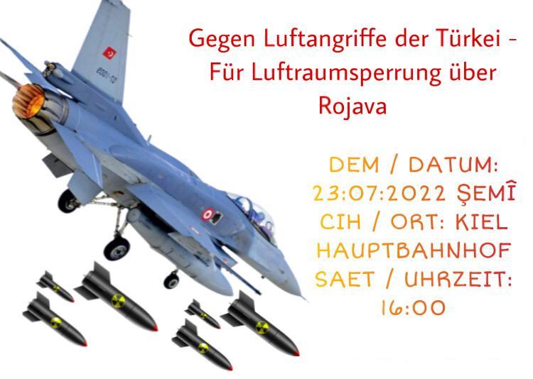 Gegen die Luftangriffe der Türkei - für eine Luftraumsperrung über #Rojava!

Demo | Sa. 23.07.22 | 16 Uhr HBF | #Kiel 

KCDK-E ruft anlässlich des 10jährigen Bestehens der Rojava-Revolution zu Protesten für eine Luftraumsperrung über der Region auf.

#10yearsrojava #riseup4rojava