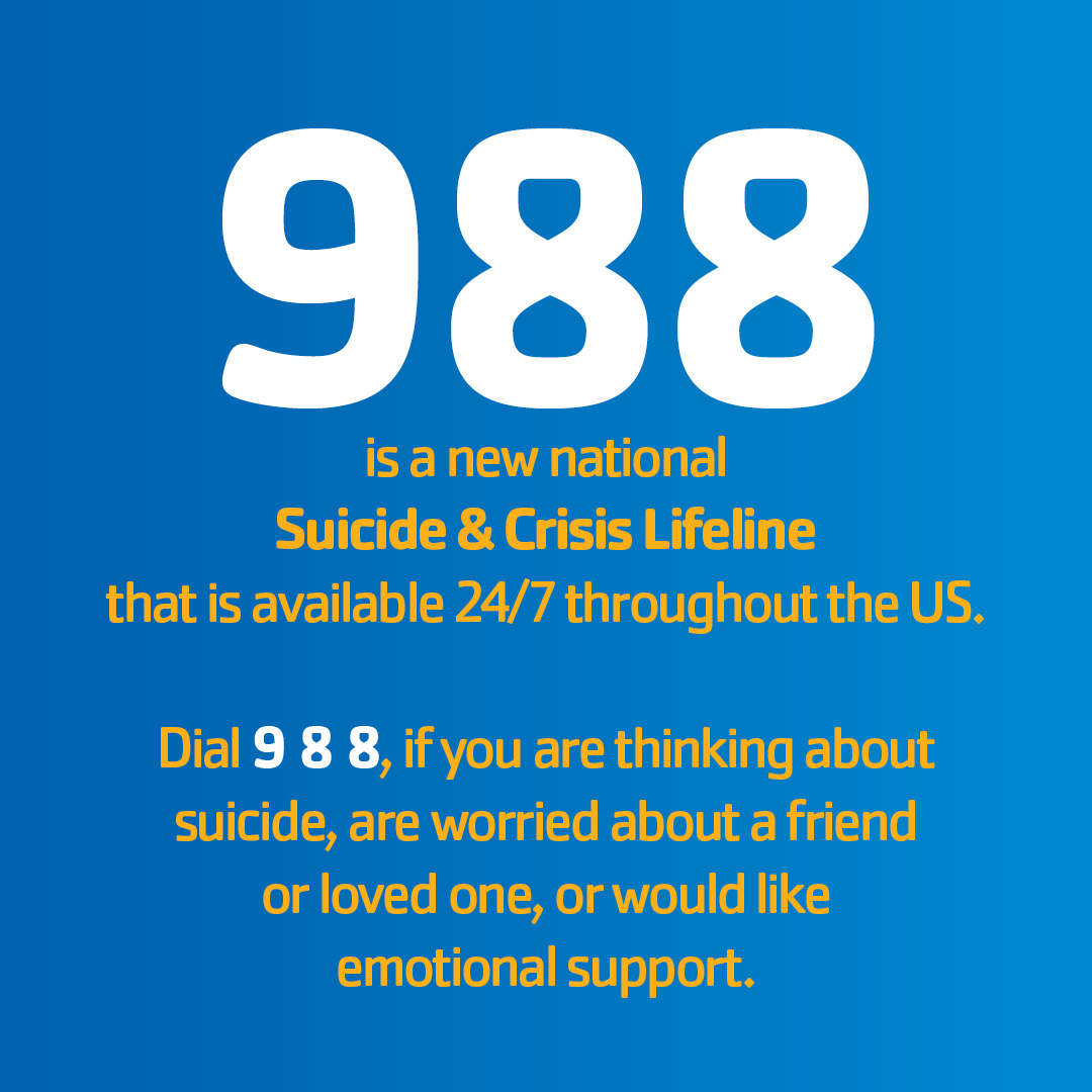 988 is the new 3-digit dialing code that will route callers to the 988 Suicide &amp; Crisis Lifeline. It is active 24/7 across the US. 

Calling 988 will connect you to trained counselors that are part of the existing Lifeline network. 

Learn more: 988lifeline.org
