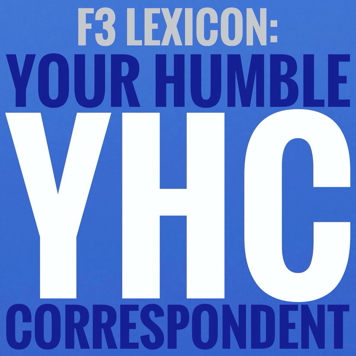 F3Alliance's tweet photo. This week’s F3 Lexicon term:
YHC (Your Humble Correspondent)
is the F3 way to refer to yourself - as in “Yours truly” - so use it well, use it wisely! Chime in - comment below! 
SYITG HIM!!

#f3alliance #f3lexicon #f3nation #fitnessfellowshipfaith #YHC #yourhumblecorrespondent https://t.co/Lqc5eIidKF