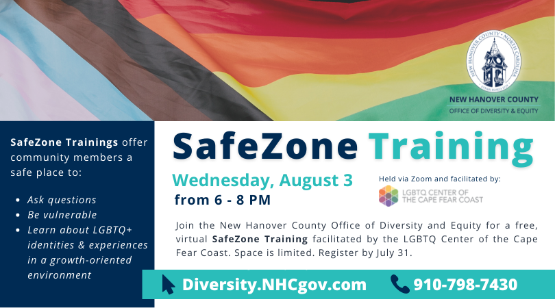 Join the Office of Diversity &amp; Equity on August 3 for a free, virtual SafeZone Training facilitated by the LGBTQ Center of the Cape Fear Coast. This training is a place to ask questions and learn more about LGBTQ identities and experiences. Register at Diversity.NHCgov.com