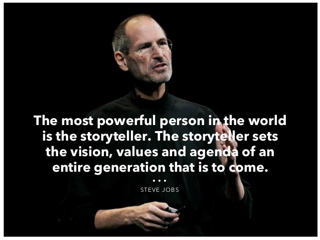 It’s also why Steve Jobs said: "the most powerful person in the world is the storyteller"
