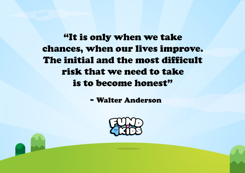 #Fund4Kids Daily positivity: "It is only when we take chances, when our lives improve. The initial and the most difficult risk that we need to take is to become honest" 

~ Walter Anderson

So true 💯💯