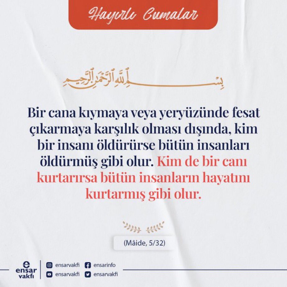Bir cana kıymaya veya yeryüzünde fesat çıkarmaya karşılık olması dışında, kim bir insanı öldürürse bütün insanları öldürmüş gibi olur. Kim de bir canı kurtarırsa bütün insanların hayatını kurtarmış gibi olur. Mâide, 5/32

#HayırlıCumalar