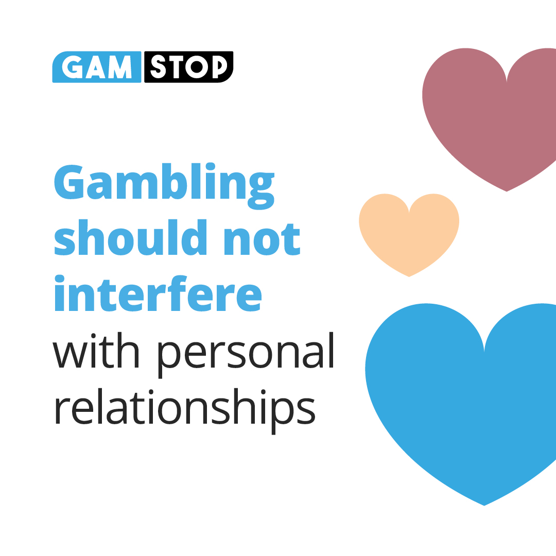 If your gambling is starting to interfere with personal relationships, GAMSTOP can help.

GAMSTOP is a free, quick and easy way to block yourself from accessing all UK licensed gambling sites. 

Visit  to register.
