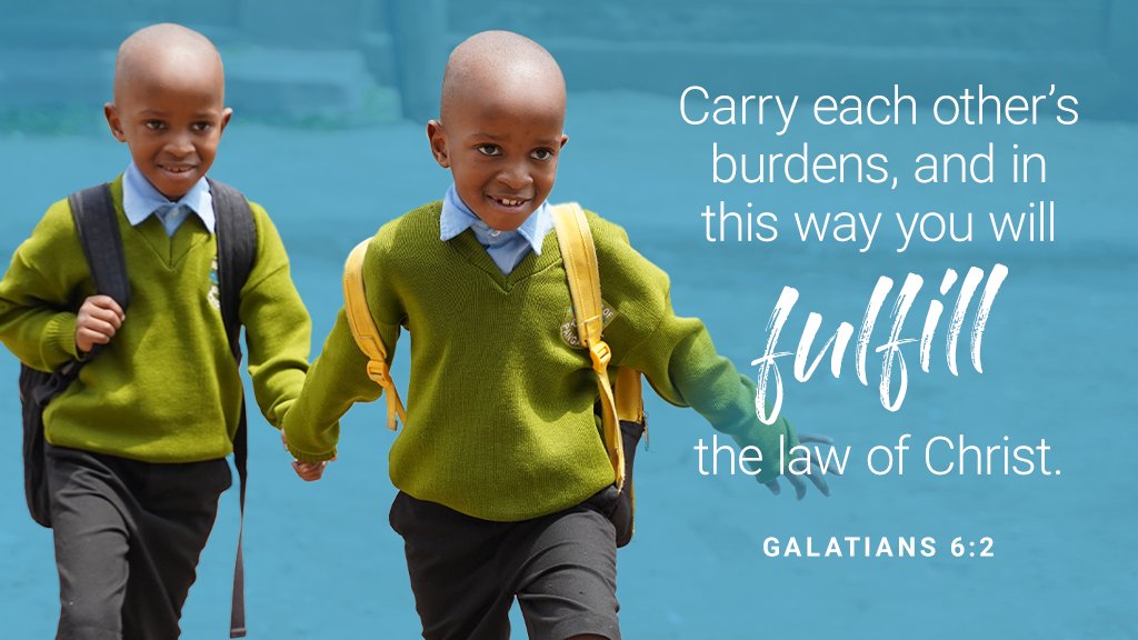 “Carry each other’s burdens, and in this way you will fulfill the law of Christ.” 
-Galatians 6:2